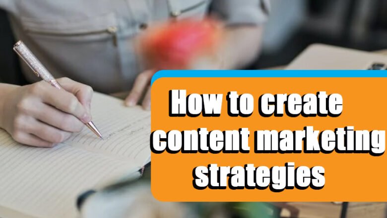 How to create content marketing strategies