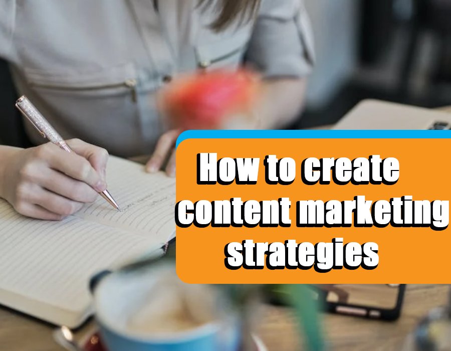 How to create content marketing strategies