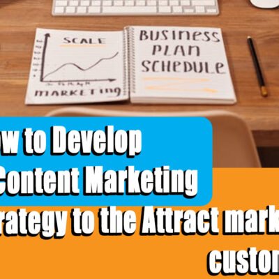 How to Develop a Content Marketing Strategy to the Attract mark customer