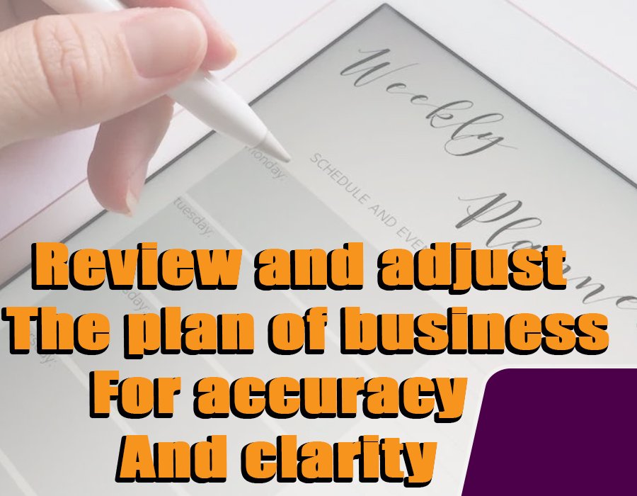 Review and adjust the plan of business for accuracy and clarity